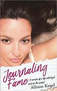 Journaling Fame Book  A Memoir of a Life Unhinged and On the Record by Allison  Kugel - Allison Interviews